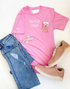You Play I Pray PINK T